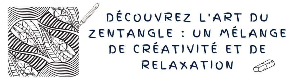 Découvrez l'art du Zentangle : un mélange de créativité et de relaxation